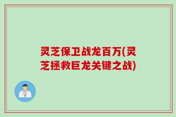 灵芝保卫战龙百万(灵芝拯救巨龙关键之战)
