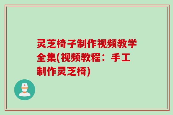 灵芝椅子制作视频教学全集(视频教程：手工制作灵芝椅)