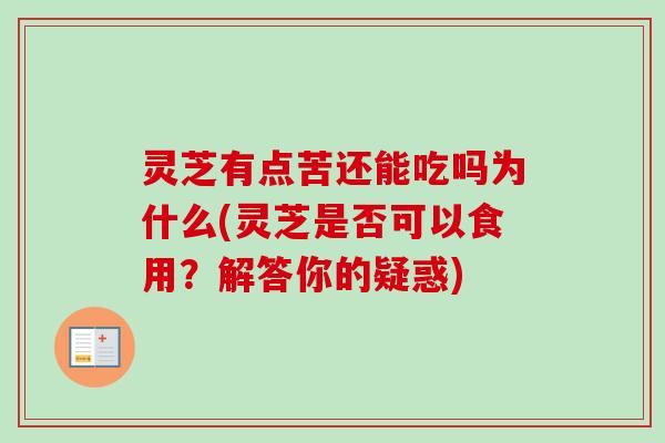 灵芝有点苦还能吃吗为什么(灵芝是否可以食用？解答你的疑惑)