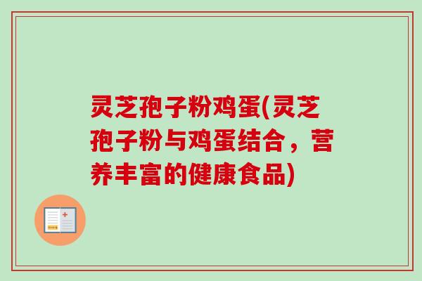 灵芝孢子粉鸡蛋(灵芝孢子粉与鸡蛋结合，营养丰富的健康食品)