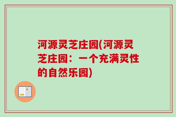 河源灵芝庄园(河源灵芝庄园：一个充满灵性的自然乐园)