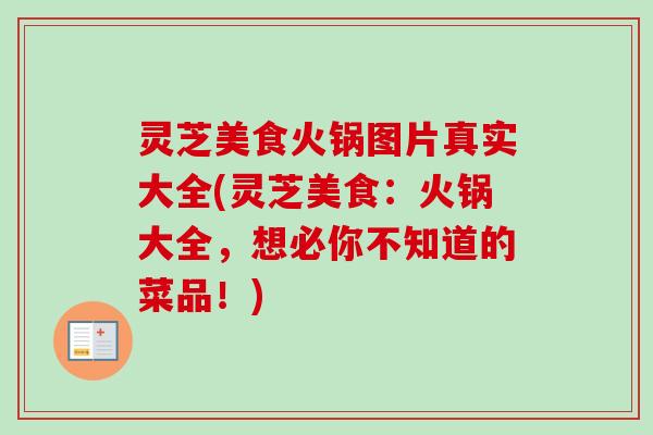 灵芝美食火锅图片真实大全(灵芝美食：火锅大全，想必你不知道的菜品！)