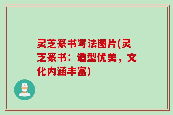 灵芝篆书写法图片(灵芝篆书:造型优美,文化内涵丰富) 灵芝篆书写法图片(灵芝篆书:造型优美,文化内涵丰富)
