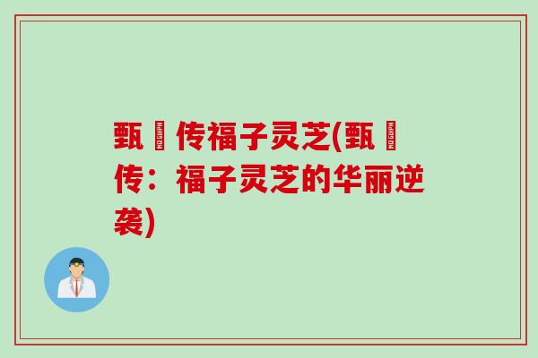 甄嬛传福子灵芝(甄嬛传：福子灵芝的华丽逆袭)