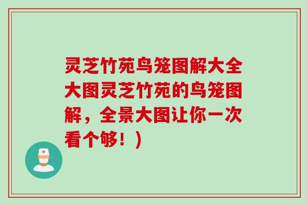 灵芝竹苑鸟笼图解大全大图灵芝竹苑的鸟笼图解,全景大图让你一次看个够!) 灵芝竹苑鸟笼图解大全大图灵芝竹苑的鸟笼图解,全景大图让你一次看个够!)