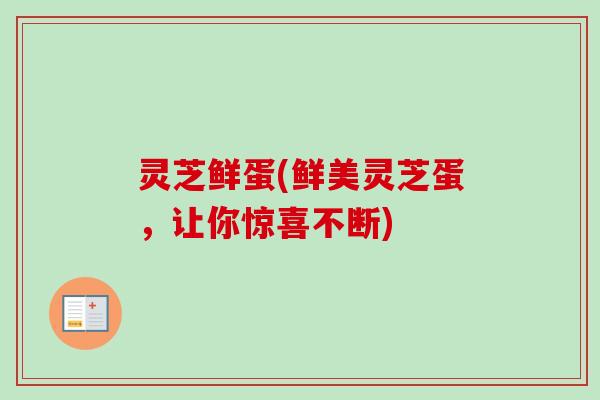 灵芝鲜蛋(鲜美灵芝蛋，让你惊喜不断)