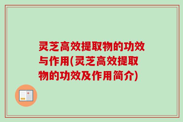 灵芝高效提取物的功效与作用(灵芝高效提取物的功效及作用简介)