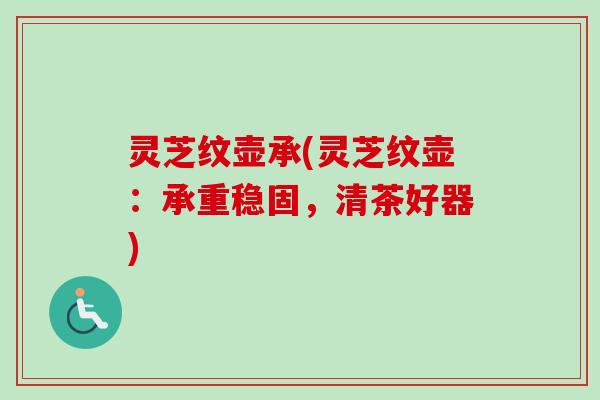 灵芝纹壶承(灵芝纹壶：承重稳固，清茶好器)