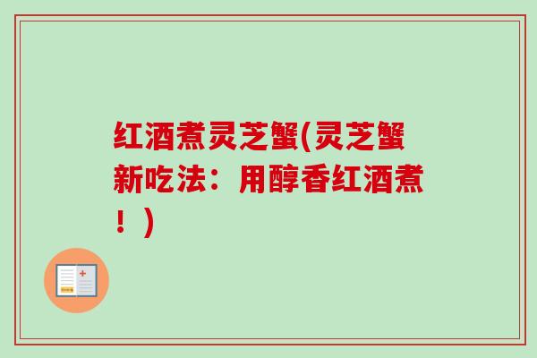 红酒煮灵芝蟹(灵芝蟹新吃法:用醇香红酒煮!) 红酒煮灵芝蟹(灵芝蟹新吃法:用醇香红酒煮!)