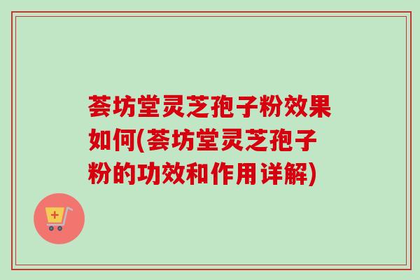 荟坊堂灵芝孢子粉效果如何(荟坊堂灵芝孢子粉的功效和作用详解)