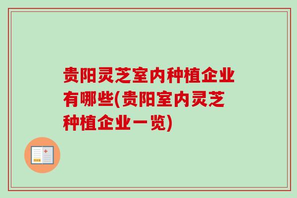 贵阳灵芝室内种植企业有哪些(贵阳室内灵芝种植企业一览)