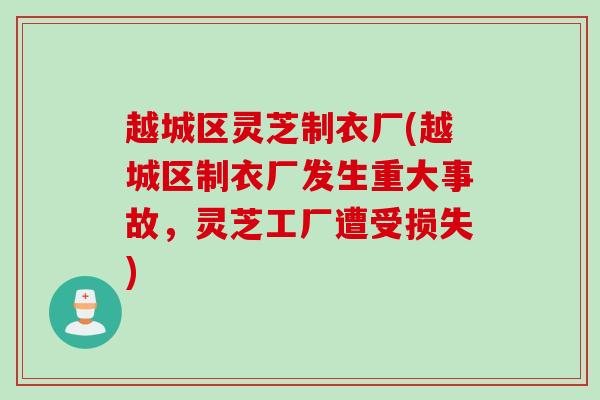 越城区灵芝制衣厂(越城区制衣厂发生重大事故，灵芝工厂遭受损失)