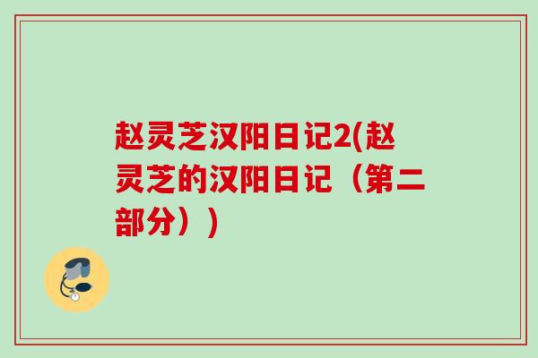 赵灵芝汉阳日记2(赵灵芝的汉阳日记（第二部分）)