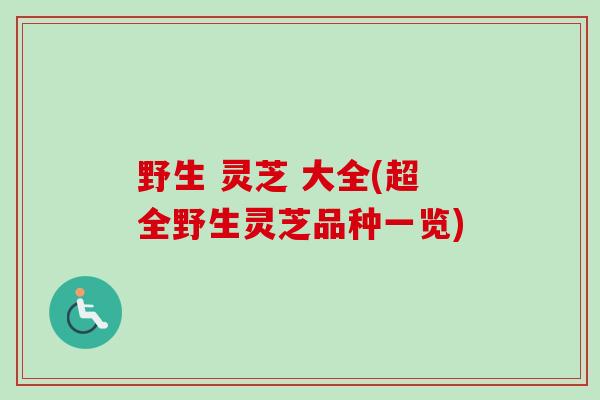 野生 灵芝 大全(超全野生灵芝品种一览)