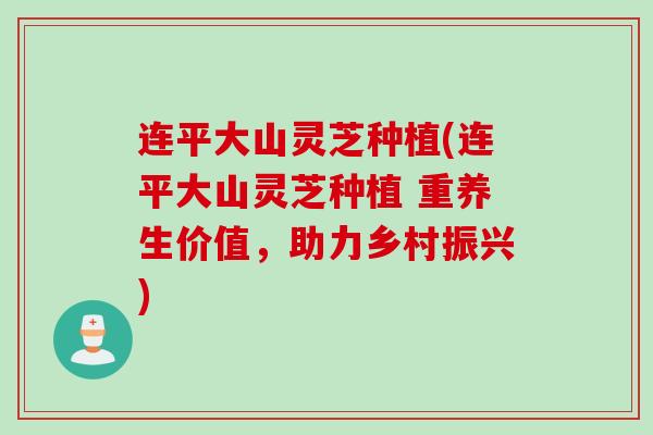 连平大山灵芝种植(连平大山灵芝种植 重养生价值,助力乡村振兴) 连平大山灵芝种植(连平大山灵芝种植 重养生价值,助力乡村振兴)