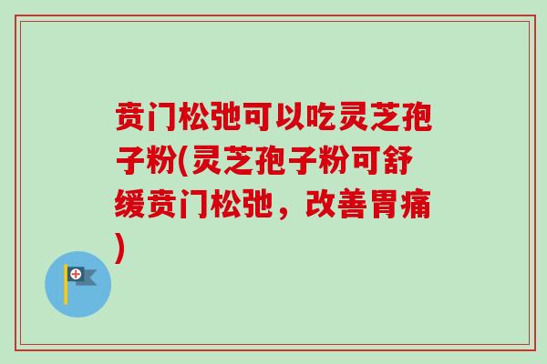 贲门松弛可以吃灵芝孢子粉(灵芝孢子粉可舒缓贲门松弛，改善胃痛)