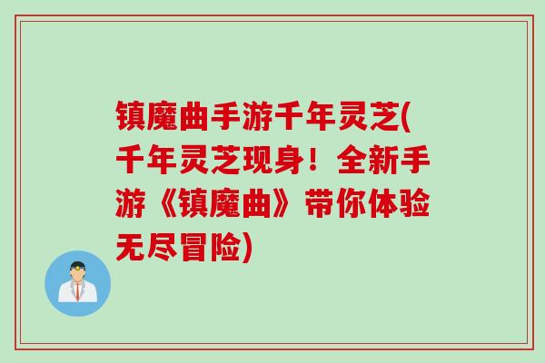 镇魔曲手游千年灵芝(千年灵芝现身!全新手游《镇魔曲》带你体验无尽冒险) 镇魔曲手游千年灵芝(千年灵芝现身!全新手游《镇魔曲》带你体验无尽冒险)