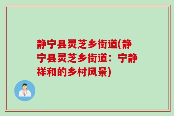 静宁县灵芝乡街道(静宁县灵芝乡街道：宁静祥和的乡村风景)