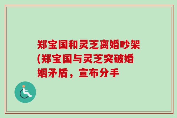 郑宝国和灵芝离婚吵架(郑宝国与灵芝突破婚姻矛盾，宣布分手