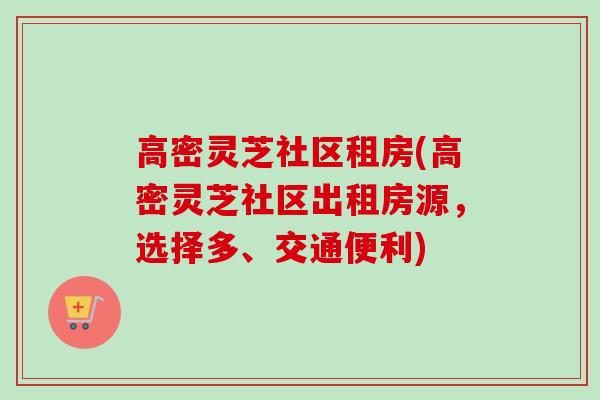 高密灵芝社区租房(高密灵芝社区出租房源，选择多、交通便利)