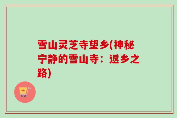 雪山灵芝寺望乡(神秘宁静的雪山寺：返乡之路)