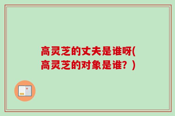 高灵芝的丈夫是谁呀(高灵芝的对象是谁？)