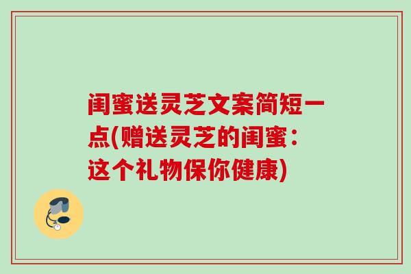 闺蜜送灵芝文案简短一点(赠送灵芝的闺蜜：这个礼物保你健康)