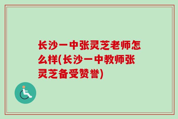 长沙一中张灵芝老师怎么样(长沙一中教师张灵芝备受赞誉)