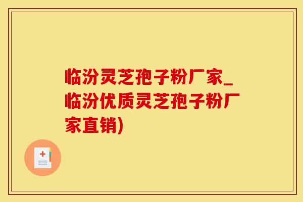 临汾灵芝孢子粉厂家_临汾优质灵芝孢子粉厂家直销)