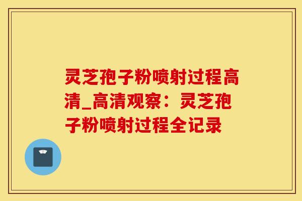 灵芝孢子粉喷射过程高清_高清观察:灵芝孢子粉喷射过程全记录 灵芝孢子粉喷射过程高清_高清观察:灵芝孢子粉喷射过程全记录