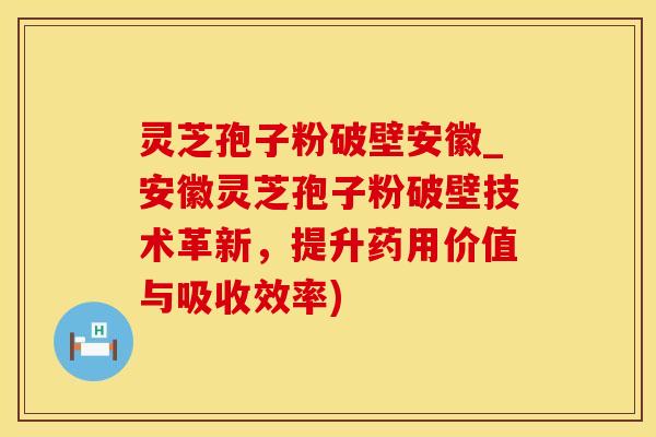 灵芝孢子粉破壁安徽_安徽灵芝孢子粉破壁技术革新,提升药用价值与吸收效率) 灵芝孢子粉破壁安徽_安徽灵芝孢子粉破壁技术革新,提升药用价值与吸收效率)