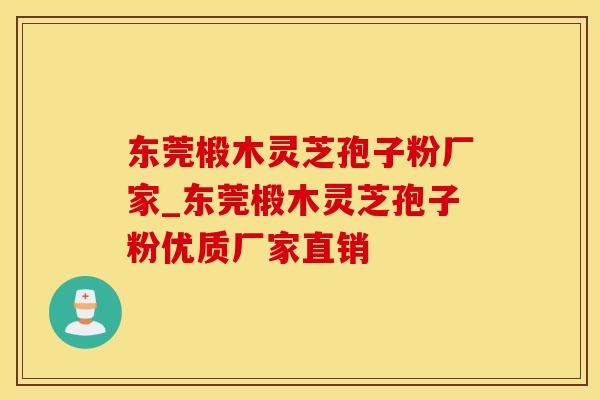 东莞椴木灵芝孢子粉厂家_东莞椴木灵芝孢子粉优质厂家直销