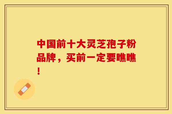 中国前十大灵芝孢子粉品牌,买前一定要瞧瞧! 中国前十大灵芝孢子粉品牌,买前一定要瞧瞧!