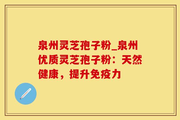 泉州灵芝孢子粉_泉州优质灵芝孢子粉：天然健康，提升免疫力