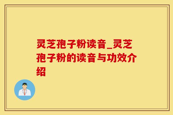灵芝孢子粉读音_灵芝孢子粉的读音与功效介绍