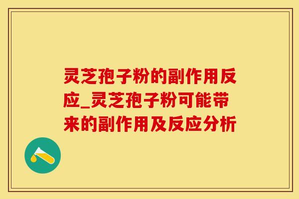灵芝孢子粉的副作用反应_灵芝孢子粉可能带来的副作用及反应分析 灵芝孢子粉的副作用反应_灵芝孢子粉可能带来的副作用及反应分析