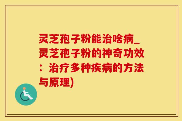 灵芝孢子粉能啥_灵芝孢子粉的神奇功效:多种的方法与原理) 灵芝孢子粉能啥_灵芝孢子粉的神奇功效:多种的方法与原理)