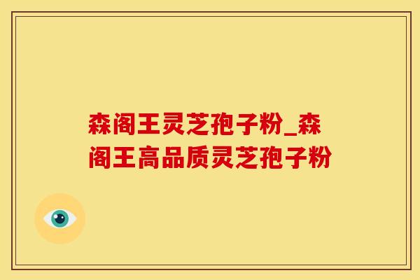 森阁王灵芝孢子粉_森阁王高品质灵芝孢子粉