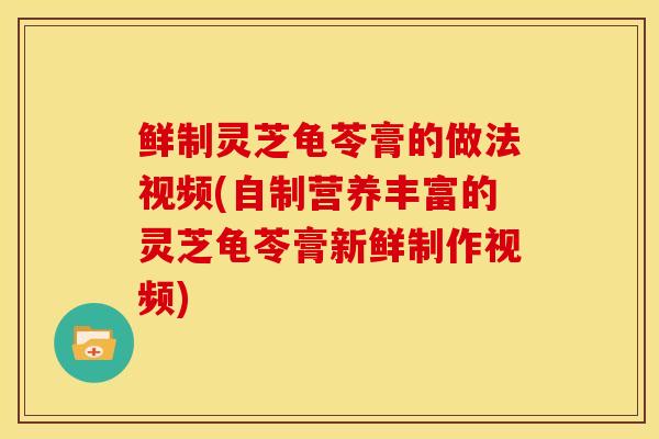 鲜制灵芝龟苓膏的做法视频(自制营养丰富的灵芝龟苓膏新鲜制作视频)