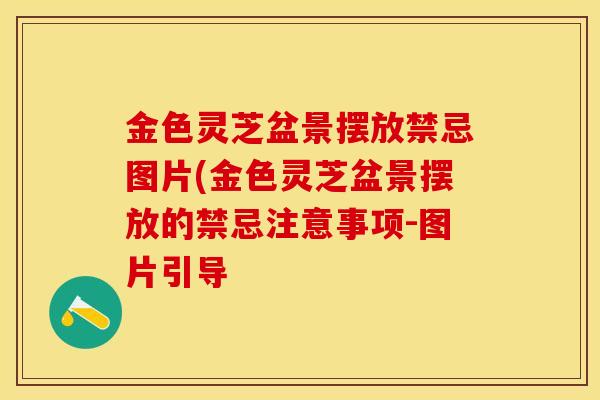 金色灵芝盆景摆放禁忌图片(金色灵芝盆景摆放的禁忌注意事项-图片引导