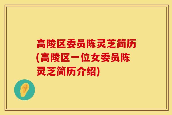 高陵区委员陈灵芝简历(高陵区一位女委员陈灵芝简历介绍) 高陵区委员陈灵芝简历(高陵区一位女委员陈灵芝简历介绍)