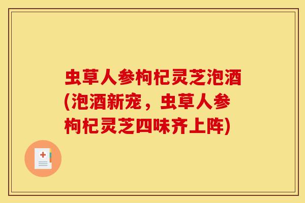 虫草人参枸杞灵芝泡酒(泡酒新宠，虫草人参枸杞灵芝四味齐上阵)