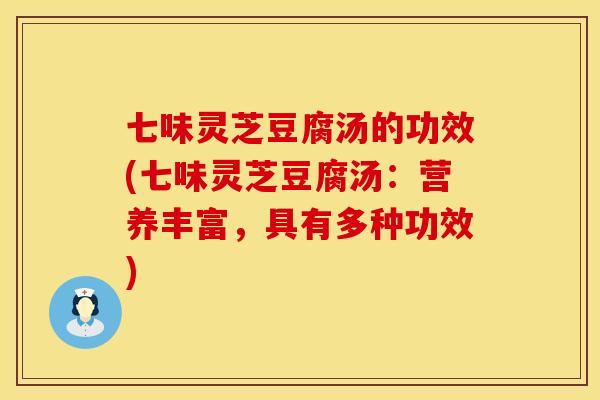 七味灵芝豆腐汤的功效(七味灵芝豆腐汤：营养丰富，具有多种功效)