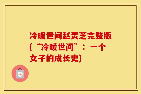 冷暖世间赵灵芝完整版(“冷暖世间”：一个女子的成长史)