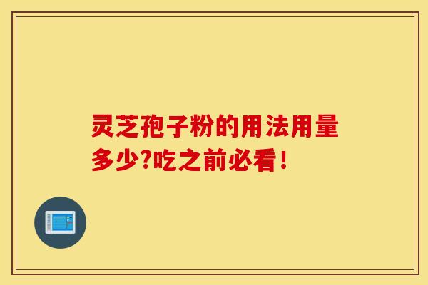 灵芝孢子粉的用法用量多少?吃之前必看！