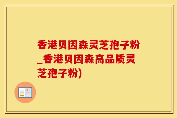 香港贝因森灵芝孢子粉_香港贝因森高品质灵芝孢子粉)