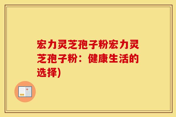 宏力灵芝孢子粉宏力灵芝孢子粉：健康生活的选择)