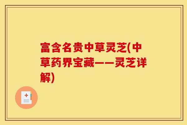 富含名贵中草灵芝(中草药界宝藏——灵芝详解)