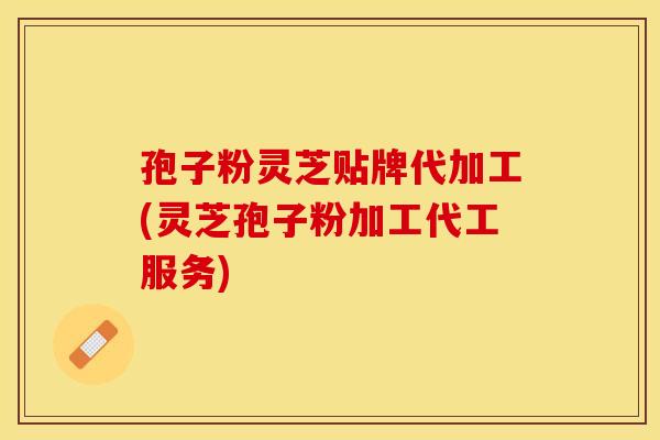 孢子粉灵芝贴牌代加工(灵芝孢子粉加工代工服务) 孢子粉灵芝贴牌代加工(灵芝孢子粉加工代工服务)