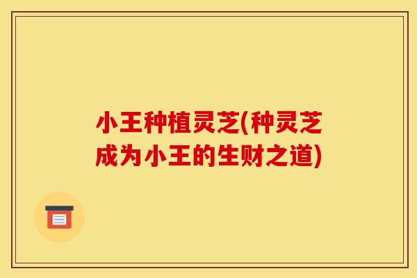 小王种植灵芝(种灵芝成为小王的生财之道)